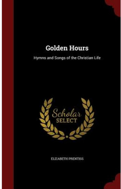 Golden Hours: Hymns and Songs of the Christian Life Hardcover, Andesite Press