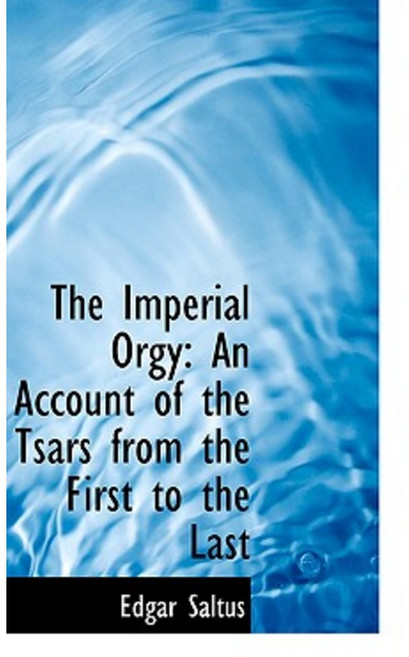 The Imperial Orgy: An Account of the Tsars from the First to the Last Paperback, BiblioLife