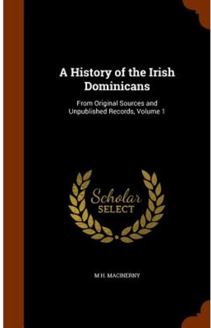 A History of the Irish Dominicans: From Original Sources and Unpublished Records Volume 1 Hardcover, Arkose Press