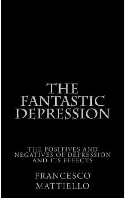 The Fantastic Depression: The Positives and Negatives of Depression and Its Effects Paperback, Createspace Independent Publishing Platform