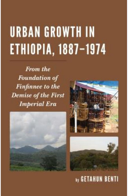 Urban Growth in Ethiopia 1887-1974: From the Foundation of Finfinnee to the Demise of the First Imperial Era Hardcover, Lexington Books