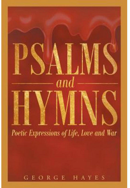 Psalms and Hymns: Poetic Expressions of Life Love and War Paperback, Christian Faith Publishing, Inc.