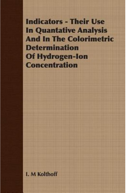 Indicators - Their Use in Quantative Analysis and in the Colorimetric Determination of Hydrogen-Ion Concentration Paperback, Ford. Press