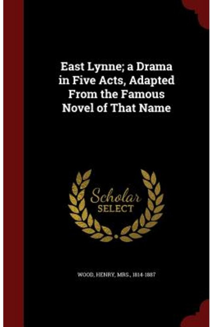 East Lynne; A Drama in Five Acts Adapted from the Famous Novel of That Name Hardcover, Andesite Press