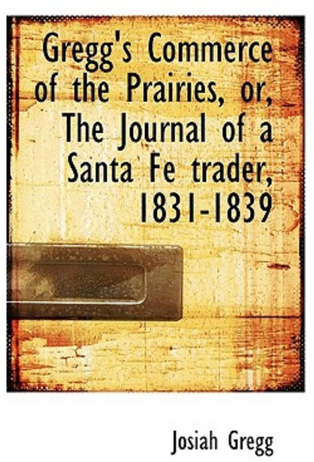 Gregg's Commerce of the Prairies Or the Journal of a Santa Fe Trader 1831-1839 Paperback, BiblioLife