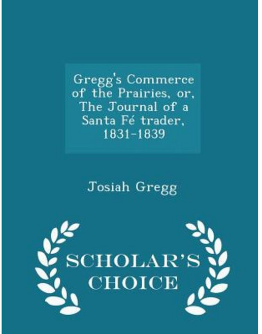Gregg's Commerce of the Prairies Or the Journal of a Santa Fe Trader 1831-1839 - Scholar's Choice Edition Paperback