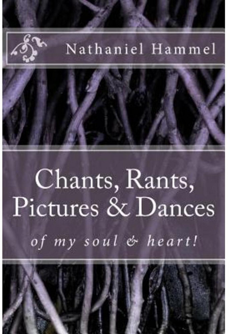 Chants Rants Pictures & Dances: Of My My Soul & Heart! Paperback, Createspace