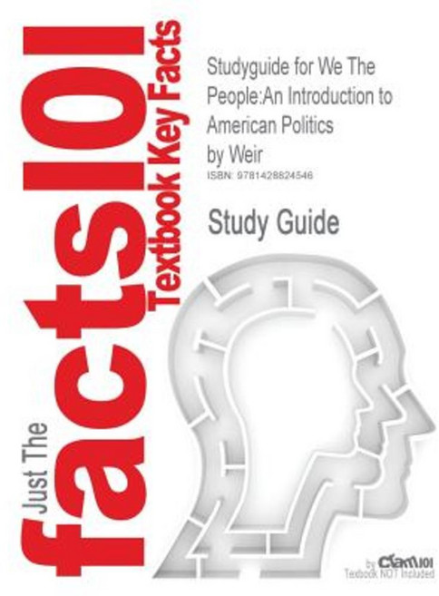 Studyguide for We the People: An Introduction to American Politics by Weir ISBN 9780393979282 Paperback, Cram101