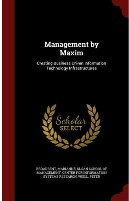 Management by Maxim: Creating Business Driven Information Technology Infrastructures Hardcover, Andesite Press