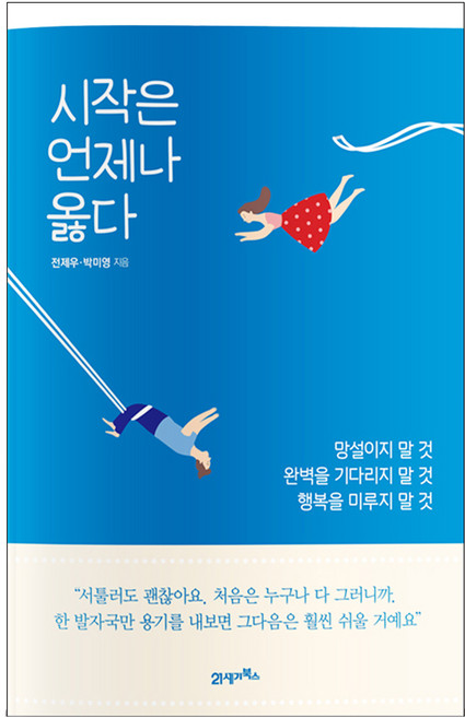 시작은 언제나 옳다:망설이지 말 것 완벽을 기다리지 말 것 행복을 미루지 말 것, 21세기북스, 전제우,박미영 공저