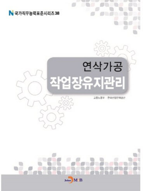 研磨加工 工作場所維護管理(國家職務能力標準系列 38), 韓國雇傭勞動部,韓國產業人力公團 合著, JINHAN M&B