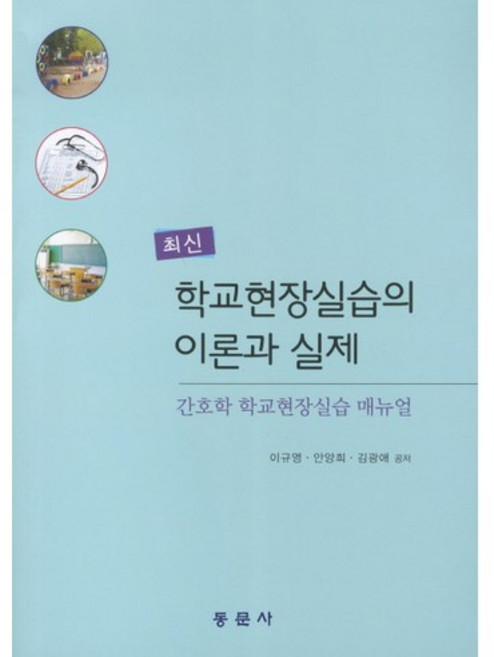 최신 학교현장실습의 이론과 실제:간호학 학교현장실습 매뉴얼, 동문사, 이규영,안양희,김광애 공저