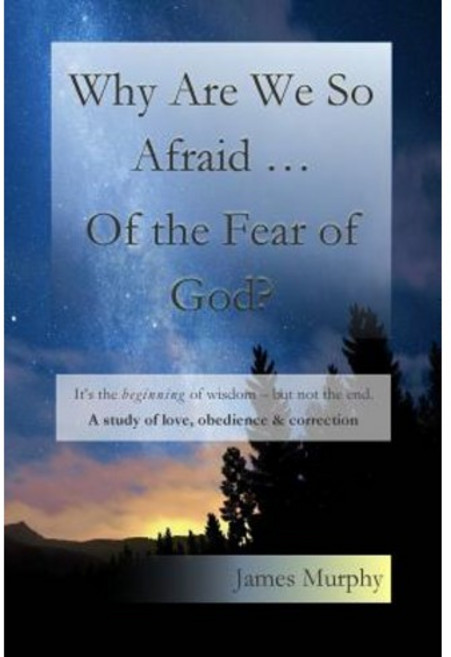 Why Are We So Afraid ... of the Fear of God?: It's the Beginning of Wisdom - But Not the End. a Study ... Createspace Independent Publishing Platform