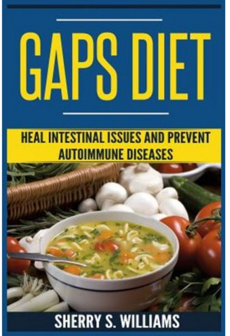 Gaps Diet : Heal Intestinal Issues and Prevent Autoimmune Diseases Leaky Gut Gastrointestinal Problem Createspace Independent Publishing Platform