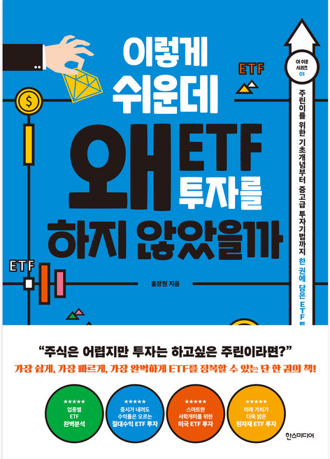 이렇게 쉬운데 왜 ETF 투자를 하지 않았을까 : 주린이를 위한 기초개념부터 중고급 투자기법까지 한 권에 담은 ETF 투자 가이드, 한스미디어, 홍장원