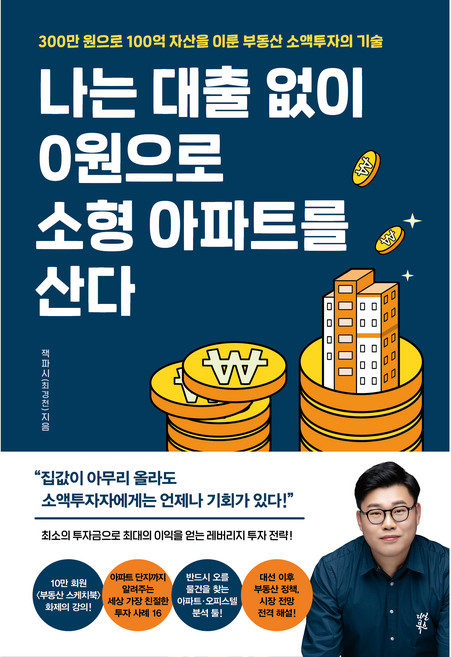 나는 대출 없이 0원으로 소형 아파트를 산다:300만 원으로 100억 자산을 이룬 부동산 소액투자의 기술, 다산북스, 잭파시