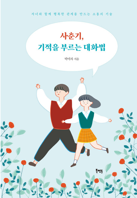 사춘기 기적을 부르는 대화법:자녀와 함께 행복한 관계를 만드는 소통의 기술, 북멘토