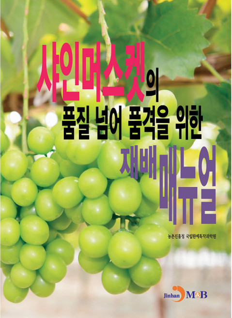 샤인머스켓의 품질 넘어 품격을 위한 재배매뉴얼, 진한엠앤비, 농촌진흥청 국립원예특작과학원