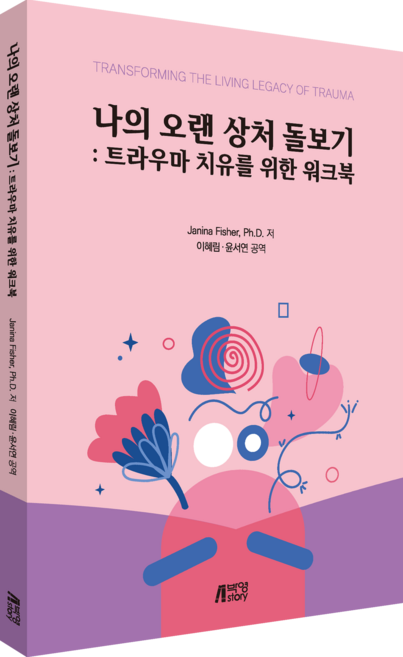 나의 오랜 상처 돌보기 : 트라우마 치유를 위한 워크북, Janina Fisher, Ph.D., 박영스토리