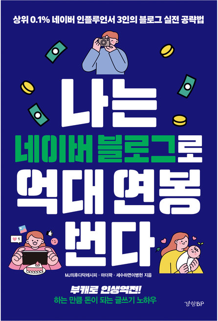 나는 네이버 블로그로 억대 연봉 번다:상위 0.1% 네이버 인플루언서 3인의 블로그 실전 공략법, MJ의후다닥레시피, 마더꽉, 세수하면이병헌, 경향BP