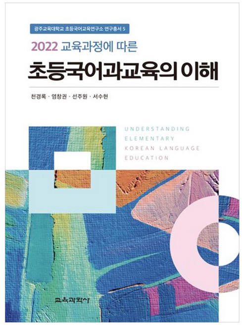 2022 교육과정에 따른 초등국어과교육의 이해, 교육과학사, 천경록,염창권,선주원,서수현