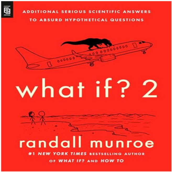 What If? 2:Additional Serious Scientific Answers to Absurd Hypothetical Questions, Riverhead Books