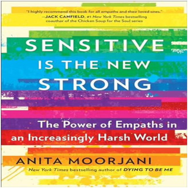 Sensitive Is the New Strong : The Power of Empaths in an Increasingly Harsh World, Atria Books