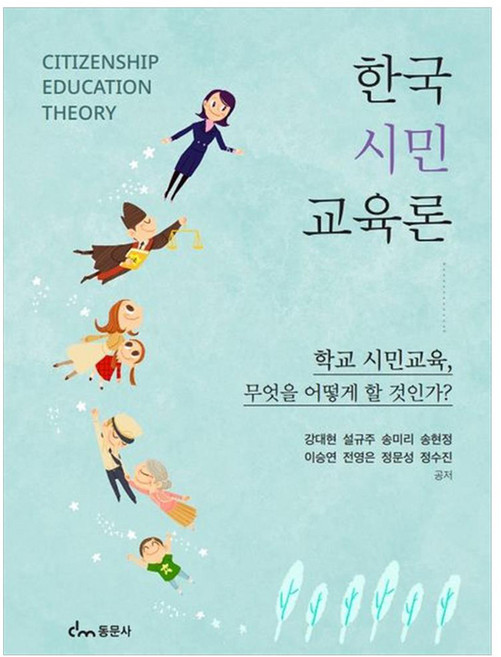 한국 시민 교육론 : 학교 시민교육 무엇을 어떻게 할 것인가?, 강대현, 설규주, 송미리, 송현정, 이승연, 전영은, 정문성, 정수진, 동문사