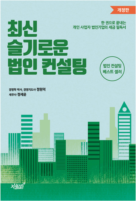 최신 슬기로운 법인 컨설팅:한 권으로 끝내는 개인 사업자 법인기업의 세금 필독서, 지식과감성, 정원덕, 정세윤