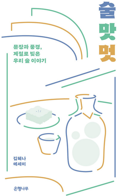 술 맛 멋 : 문장과 풍경 계절로 빚은 우리 술 이야기, 은행나무, 김혜나