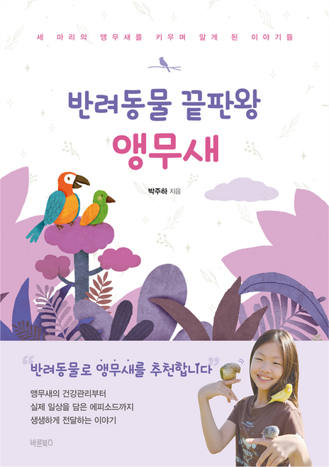 반려동물 끝판왕 앵무새:세 마리의 앵무새를 키우며 알게 된 이야기들, 바른북스, 박주하