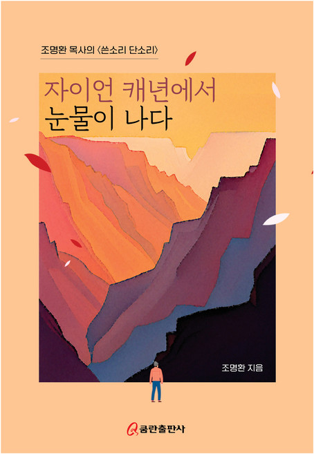 자이언 캐년에서 눈물이 나다:조명환 목사의 쓴소리 단소리, 쿰란출판사, 조명환