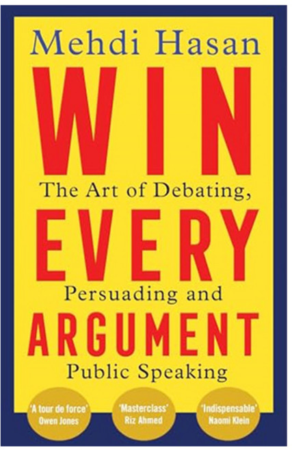 Win Every Argument:The Art of Debating Persuading and Public Speaking, Macmillan Business