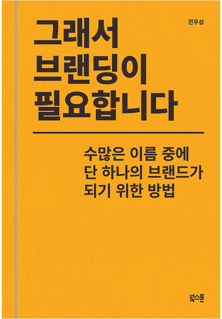 그래서 브랜딩이 필요합니다:수많은 이름 중에 단 하나의 브랜드가 되기 위한 방법, 북스톤, 전우성