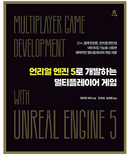 언리얼 엔진5으로 개발하는 멀티플레이어 게임:C++ 블루프린트 언리얼 엔진의 네트워킹 기능을 사용한 매력적인 멀티플레이어 게임 개발, 언리얼 엔진5으로 개발하는 멀티플레이어 게임, 마르코 세치(저) / 이지성, 송정은(역), 에이콘출판, 마르코 세치
