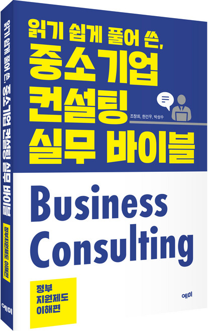 읽기 쉽게 풀어 쓴 중소기업 컨설팅 실무 바이블: 정부지원제도 이해편, 예미, 조창희, 한건우, 박성수