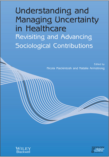 Understanding and Managing Uncertainty in Healthcare: Revisiting and Advancing Sociological Contributions, 와일리