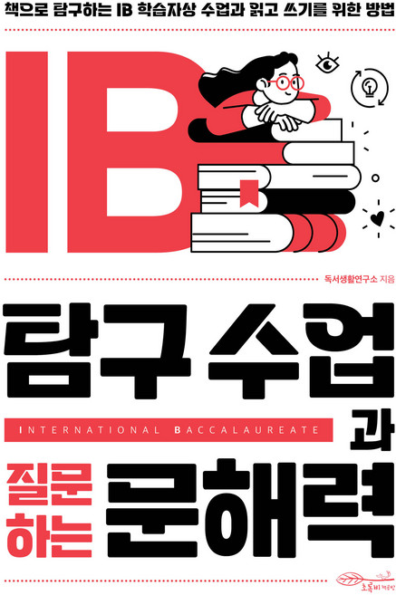 IB 탐구 수업과 질문하는 문해력:책으로 탐구하는 IB 학습자상 수업과 읽고 쓰기를 위한 방법, 초록비책공방, 독서생활연구소