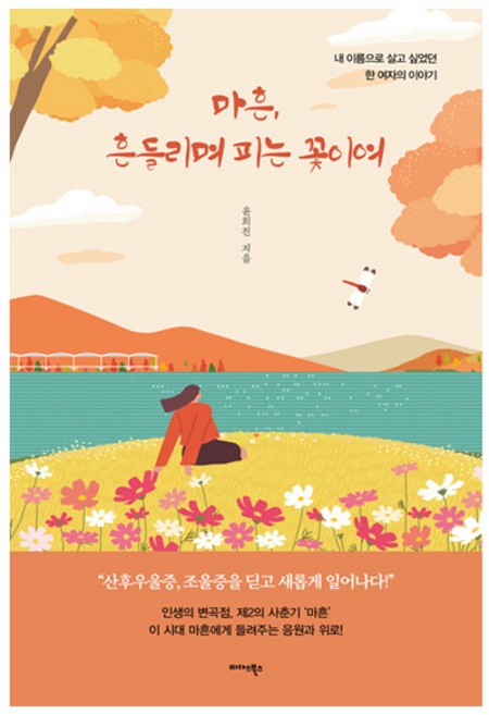 마흔 흔들리며 피는 꽃이여:내 이름으로 살고 싶었던 한 여자의 이야기, 미다스북스, 윤희진