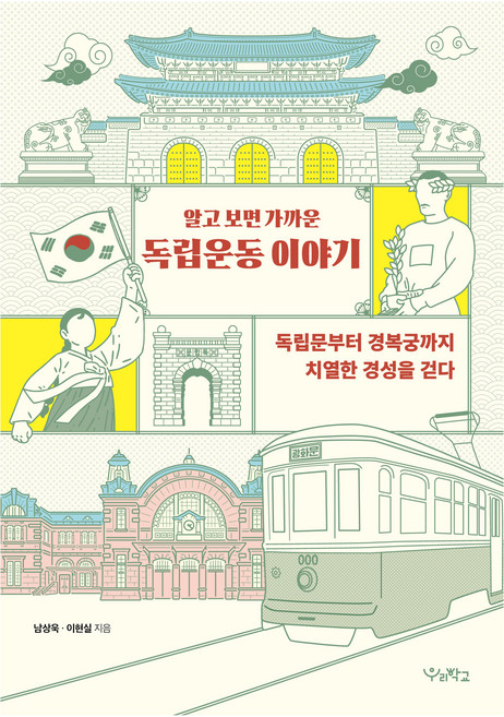 알고 보면 가까운 독립운동 이야기:독립문부터 경복궁까지 치열한 경성을 걷다, 우리학교, 남상욱, 이현실