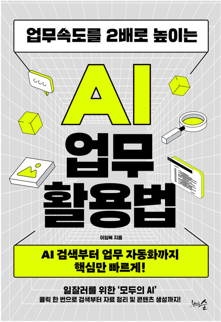 업무속도를 2배로 높이는 AI 업무 활용법:AI 검색부터 업무 자동화까지 핵심만 빠르게!, 이임복, 천그루숲