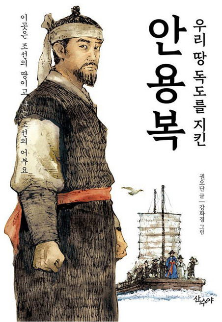 우리 땅 독도를 지킨 안용복:이곳은 조선의 땅이고 나는 조선의 어부요, 우리 땅 독도를 지킨 안용복, 권오단(저) / 강화경(그림), 산수야, 권오단, 없음null