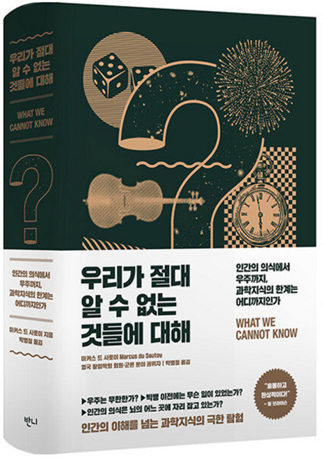 우리가 절대 알 수 없는 것들에 대해 : 인간의 의식에서 우주까지 과학지식의 한계는 어디까지인가, 반니, 마커스 드 사토이
