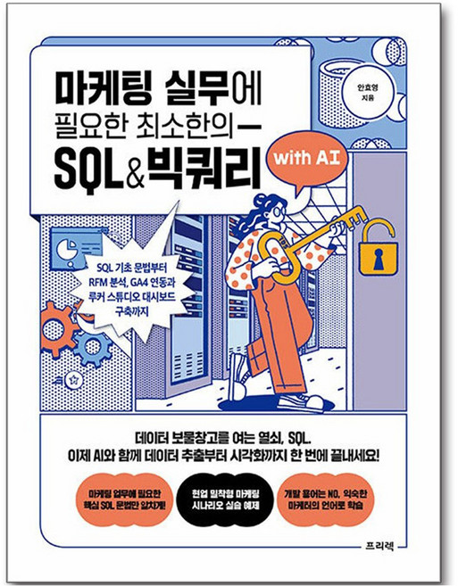 마케팅 실무에 필요한 최소한의 SQL&빅쿼리 with AI:SQL 기초 문법부터 RFM 분석 GA4 연동과 루커 스튜디오 대시보드 구축까지, 프리렉, 안효영