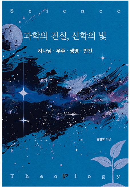 과학의 진실 신학의 빛 : 하나님 · 우주 · 생명 · 인간, 동연출판사, 윤철호