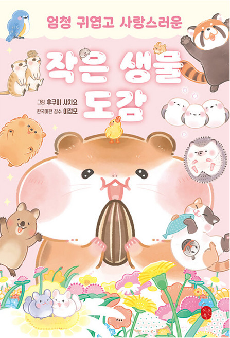 엄청 귀엽고 사랑스러운작은 생물 도감, 후쿠이 사치요 글그림/이마이즈미 타다아키,이정모 ..., 이은북