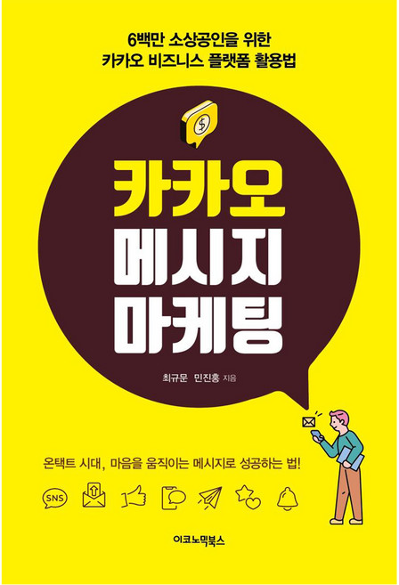 카카오 메시지 마케팅: 6백만 소상공인을 위한 카카오 비즈니스 플랫폼 활용법, 이코노믹북스, 최규문, 민진홍