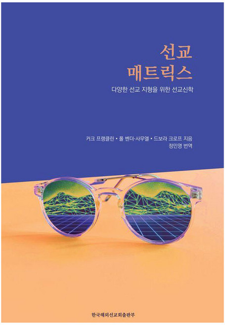 선교 매트릭스:다양한 선교 지형을 위한 선교신학, 한국해외선교회출판부, 커크 프랭클린 폴 벤더-사무엘 드보라 크로프