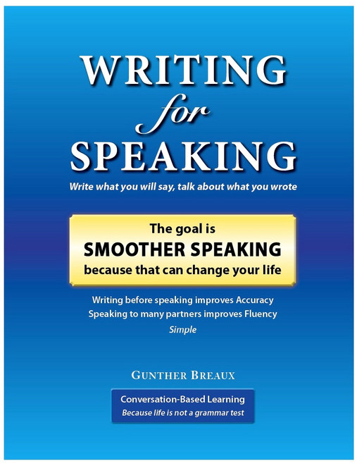 Writing for Speaking The goal is Smoother Speaking, Conversation Based Learning, Gunther Breaux
