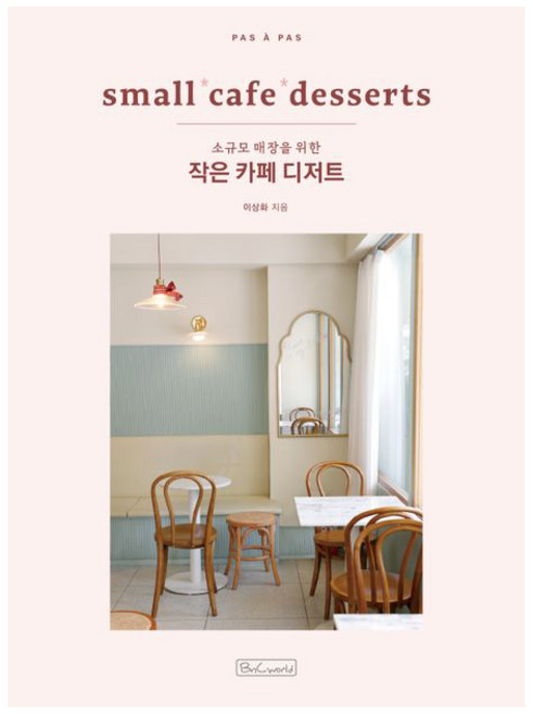 작은 카페 디저트 : small cafe desserts 소규모 매장을 위한, 비앤씨월드, 이상화